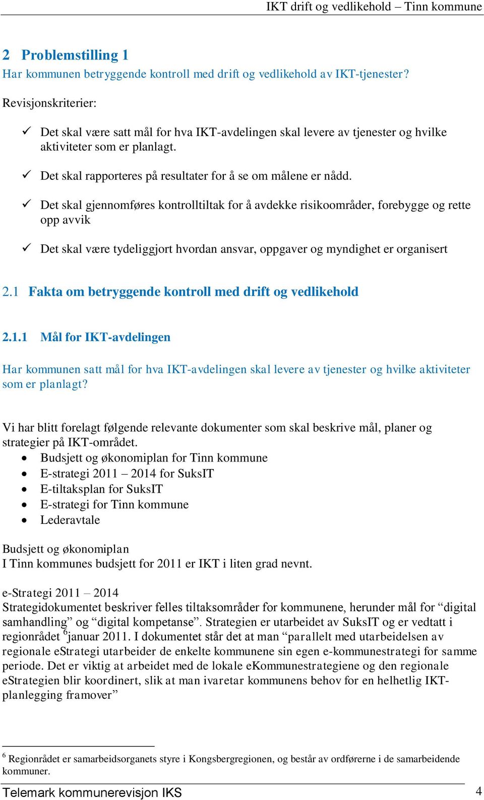 Det skal gjennomføres kontrolltiltak for å avdekke risikoområder, forebygge og rette opp avvik Det skal være tydeliggjort hvordan ansvar, oppgaver og myndighet er organisert 2.