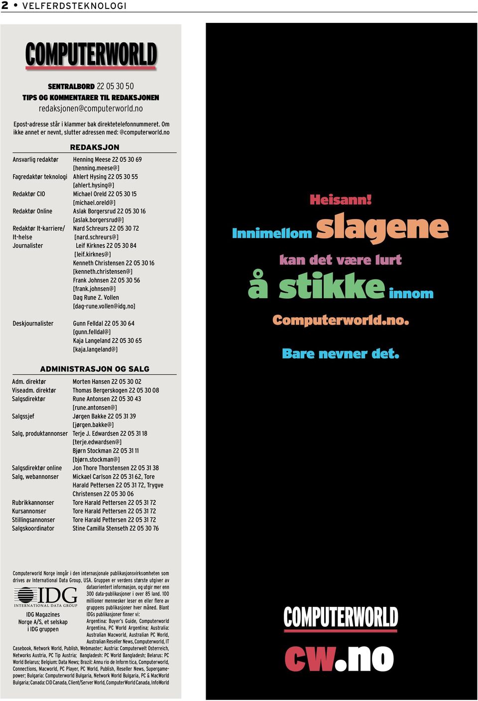 hysing@] Redaktør CIO Michael Oreld 22 05 30 15 [michael.oreld@] Redaktør Online Aslak Borgersrud 22 05 30 16 [aslak.borgersrud@] Redaktør It-karriere/ Nard Schreurs 22 05 30 72 It-helse [nard.