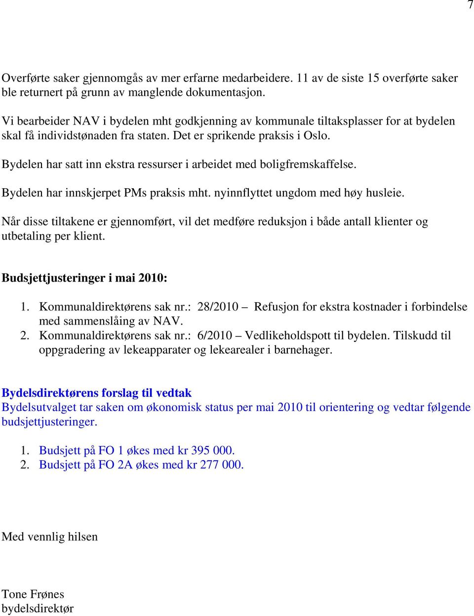 Bydelen har satt inn ekstra ressurser i arbeidet med boligfremskaffelse. Bydelen har innskjerpet PMs praksis mht. nyinnflyttet ungdom med høy husleie.