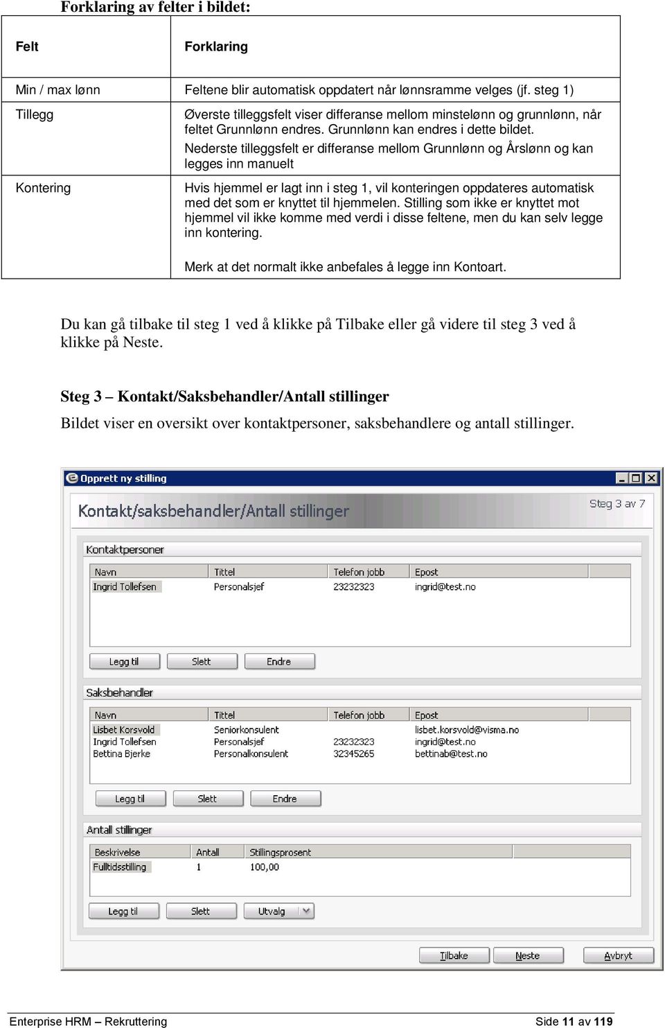 Nederste tilleggsfelt er differanse mellom Grunnlønn og Årslønn og kan legges inn manuelt Hvis hjemmel er lagt inn i steg 1, vil konteringen oppdateres automatisk med det som er knyttet til hjemmelen.