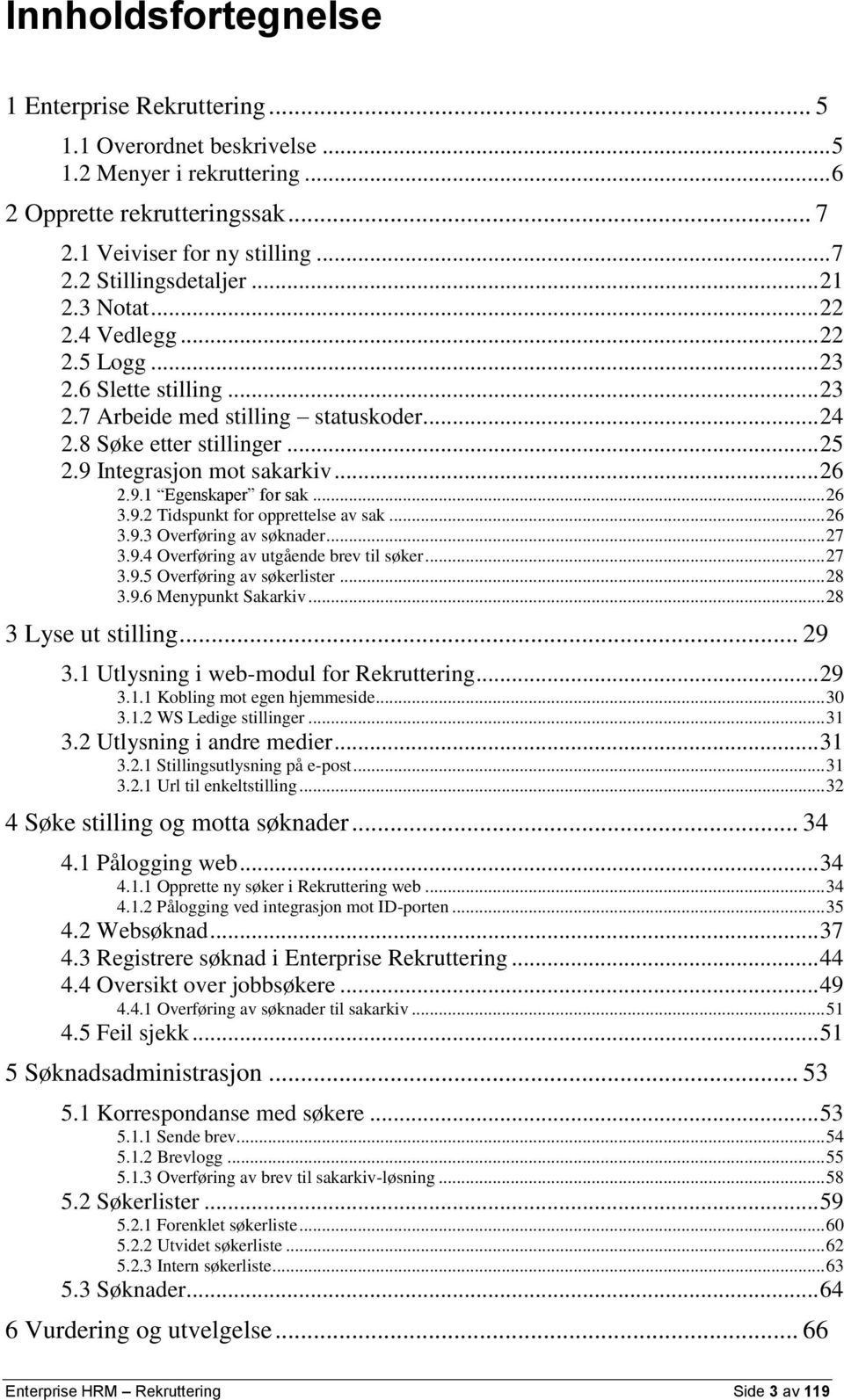 .. 26 3.9.2 Tidspunkt for opprettelse av sak... 26 3.9.3 Overføring av søknader... 27 3.9.4 Overføring av utgående brev til søker... 27 3.9.5 Overføring av søkerlister... 28 3.9.6 Menypunkt Sakarkiv.