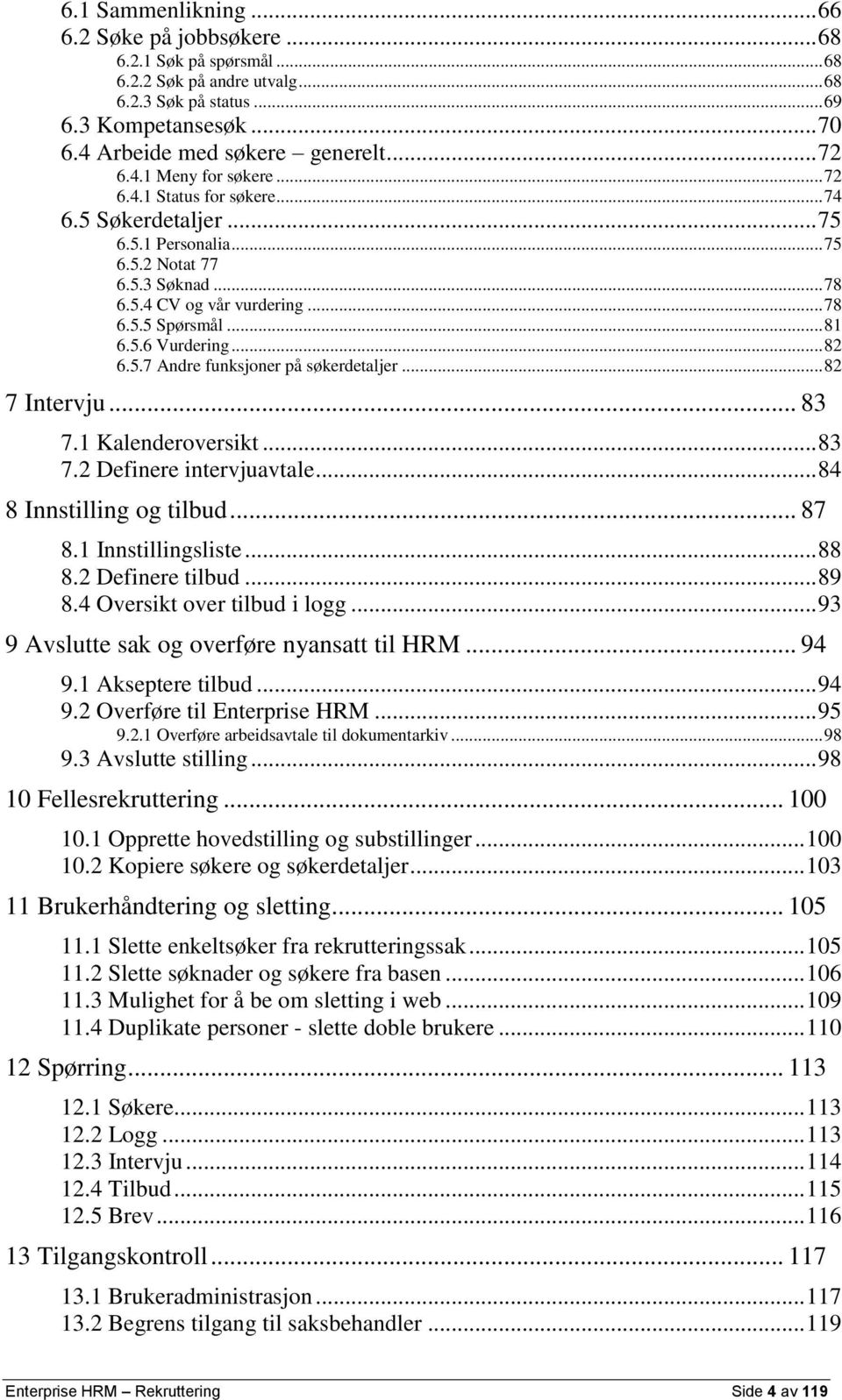 5.6 Vurdering... 82 6.5.7 Andre funksjoner på søkerdetaljer... 82 7 Intervju... 83 7.1 Kalenderoversikt... 83 7.2 Definere intervjuavtale... 84 8 Innstilling og tilbud... 87 8.1 Innstillingsliste.