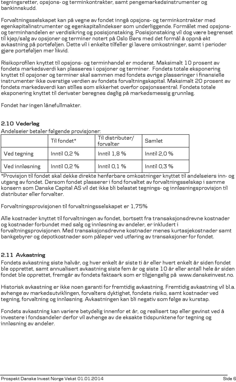 Formålet med opsjonsog terminhandelen er verdisikring og posisjonstaking.