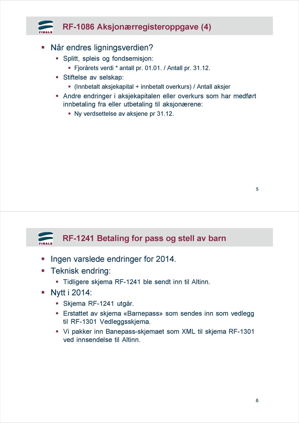 aksjonærene: Ny verdsettelse av aksjene pr 31.12. 5 RF-1241 Betaling for pass og stell av barn Ingen varslede endringer for 2014.