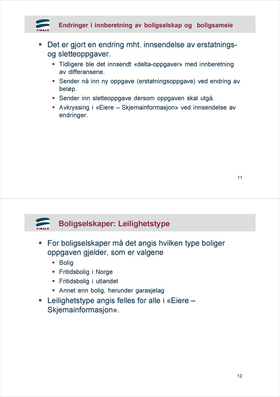 Sender inn sletteoppgave dersom oppgaven skal utgå. Avkryssing i «Eiere Skjemainformasjon» ved innsendelse av endringer.