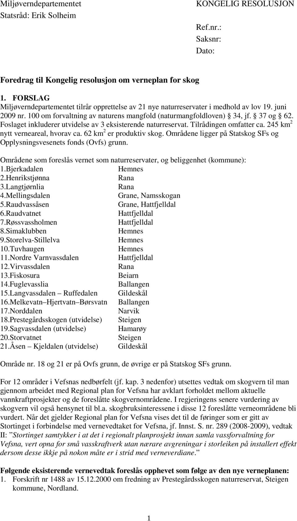 Foslaget inkluderer utvidelse av 3 eksisterende naturreservat. Tilrådingen omfatter ca. 245 km 2 nytt verneareal, hvorav ca. 62 km 2 er produktiv skog.