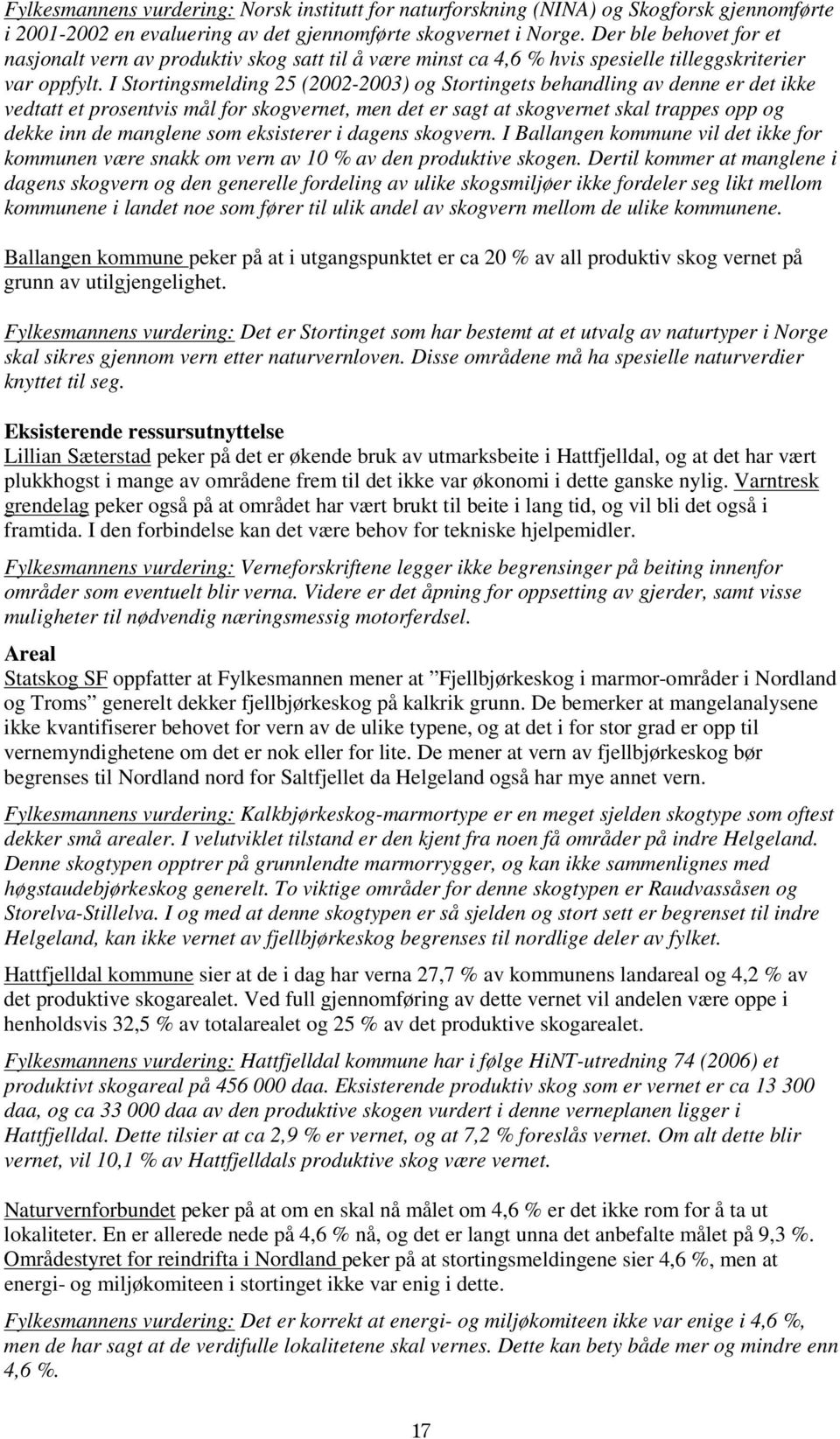 I Stortingsmelding 25 (2002-2003) og Stortingets behandling av denne er det ikke vedtatt et prosentvis mål for skogvernet, men det er sagt at skogvernet skal trappes opp og dekke inn de manglene som