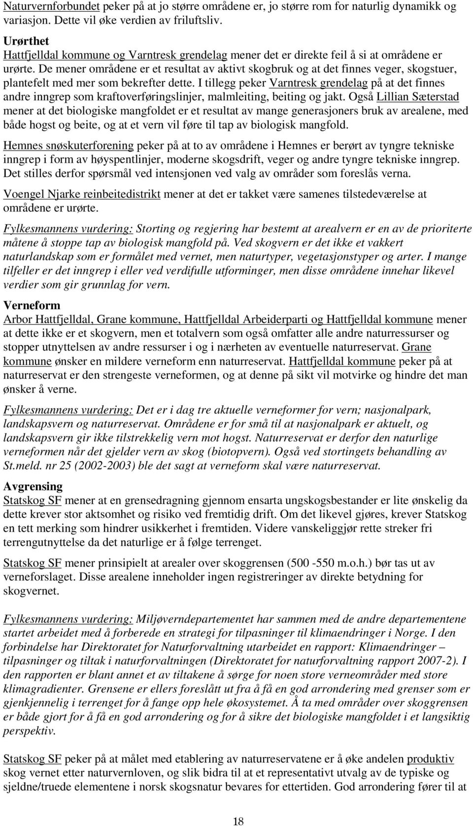 De mener områdene er et resultat av aktivt skogbruk og at det finnes veger, skogstuer, plantefelt med mer som bekrefter dette.