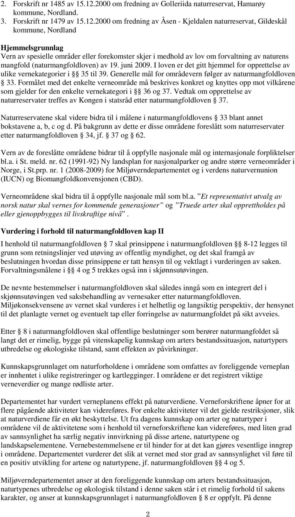 2000 om fredning av Åsen - Kjeldalen naturreservat, Gildeskål kommune, Nordland Hjemmelsgrunnlag Vern av spesielle områder eller forekomster skjer i medhold av lov om forvaltning av naturens mangfold