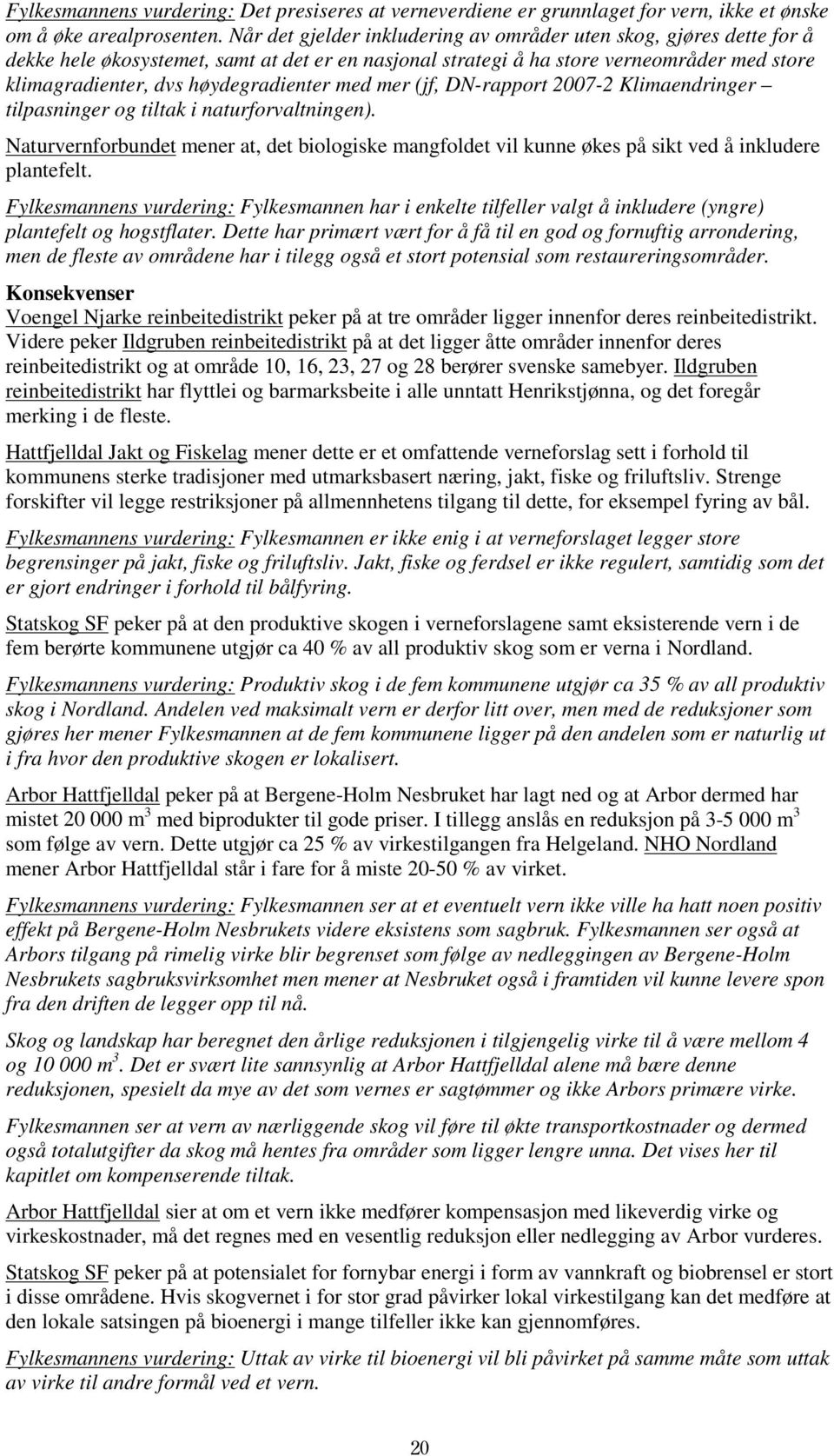 med mer (jf, DN-rapport 2007-2 Klimaendringer tilpasninger og tiltak i naturforvaltningen). Naturvernforbundet mener at, det biologiske mangfoldet vil kunne økes på sikt ved å inkludere plantefelt.