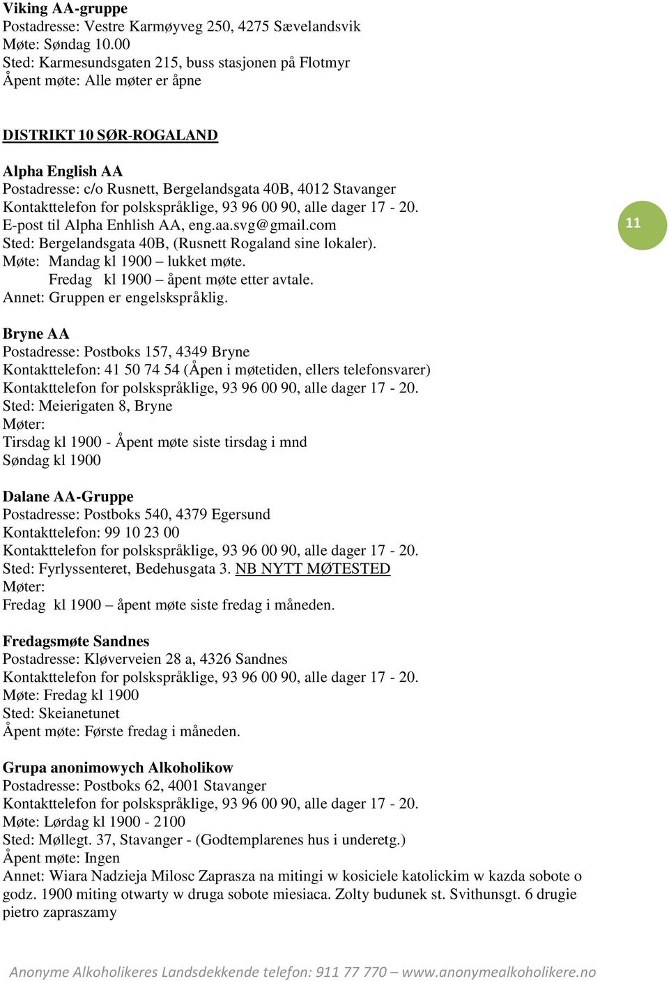 Kontakttelefon for polskspråklige, 93 96 00 90, alle dager 17-20. E-post til Alpha Enhlish AA, eng.aa.svg@gmail.com Sted: Bergelandsgata 40B, (Rusnett Rogaland sine lokaler).