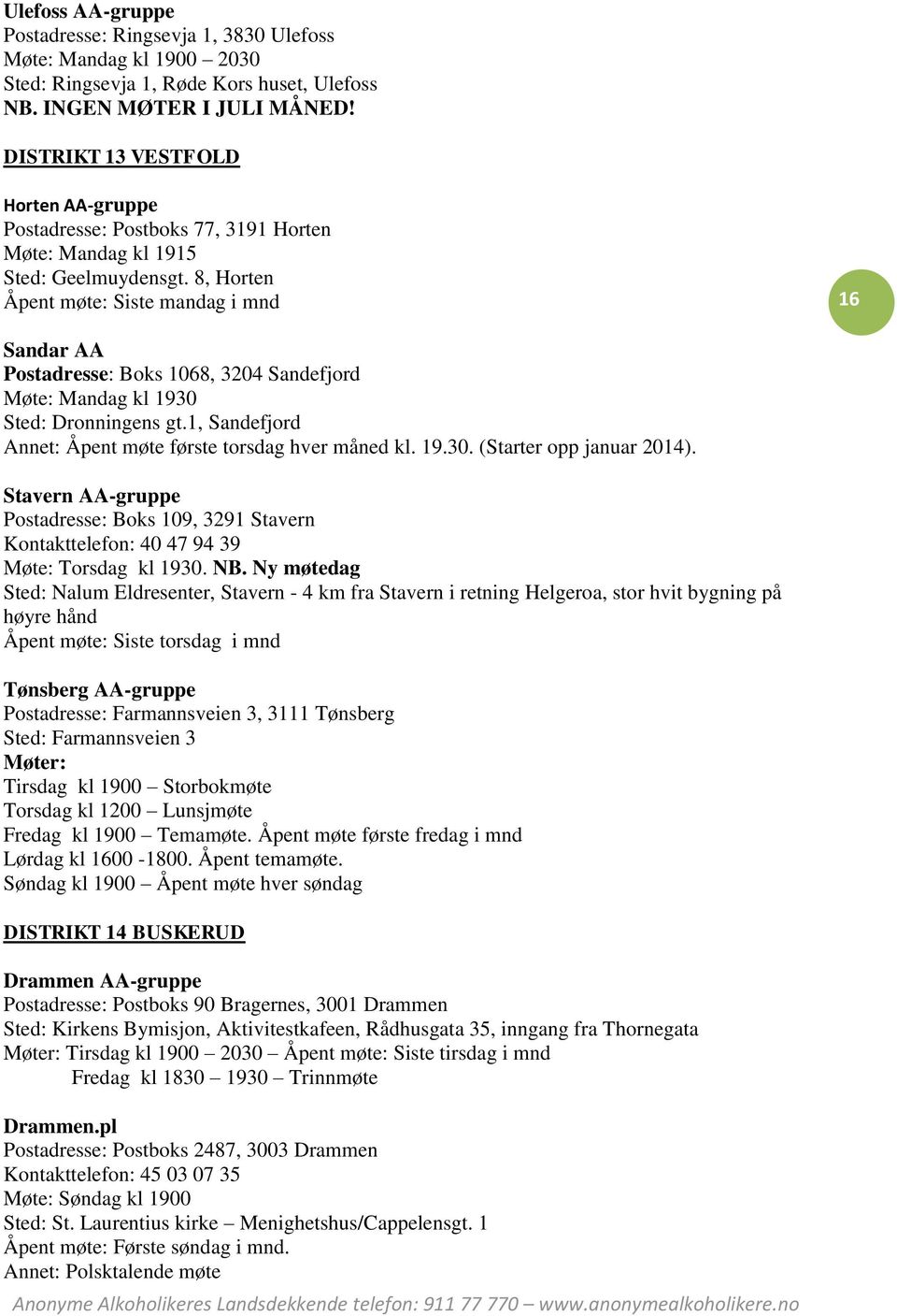 8, Horten Åpent møte: Siste mandag i mnd 16 Sandar AA Postadresse: Boks 1068, 3204 Sandefjord Møte: Mandag kl 1930 Sted: Dronningens gt.1, Sandefjord Annet: Åpent møte første torsdag hver måned kl.