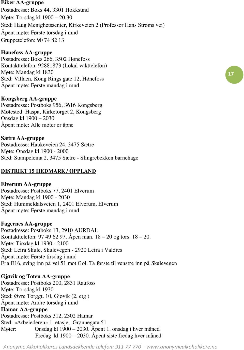 Kontakttelefon: 92881873 (Lokal vakttelefon) Møte: Mandag kl 1830 Sted: Villaen, Kong Rings gate 12, Hønefoss Åpent møte: Første mandag i mnd 17 Kongsberg AA-gruppe Postadresse: Postboks 956, 3616