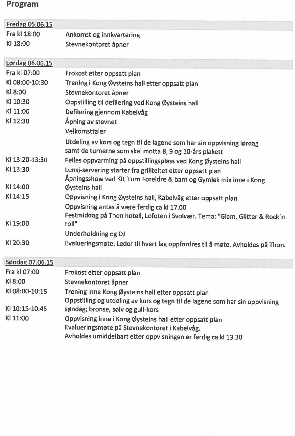 XI 08:00-10:15 Trening inne Kong Øysteins hail etter oppsatt plan Fra ki 07:00 Frokost etter opp5att plan Apningsshow ved KlL Turn Foreidre & barn og Gymlek mix inne i Kong samt de turnerne scm skal