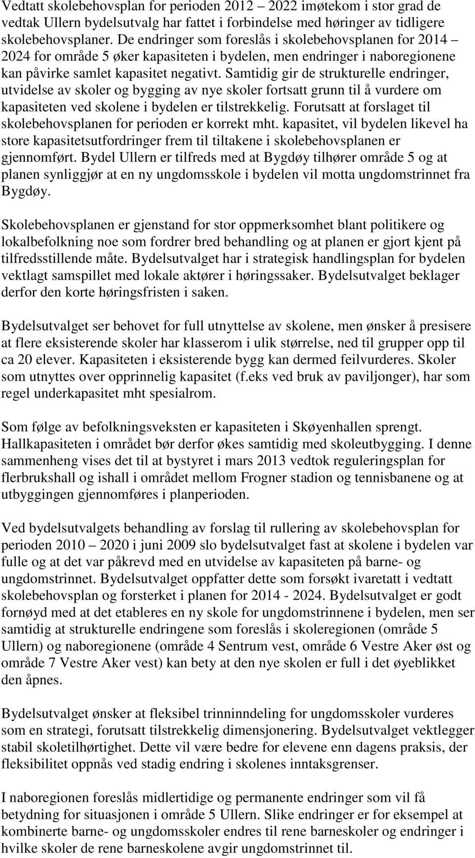 Samtidig gir de strukturelle endringer, utvidelse av skoler og bygging av nye skoler fortsatt grunn til å vurdere om kapasiteten ved skolene i bydelen er tilstrekkelig.