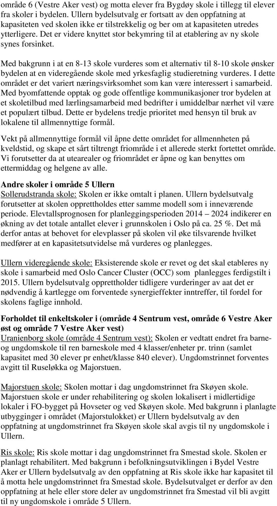 Det er videre knyttet stor bekymring til at etablering av ny skole synes forsinket.