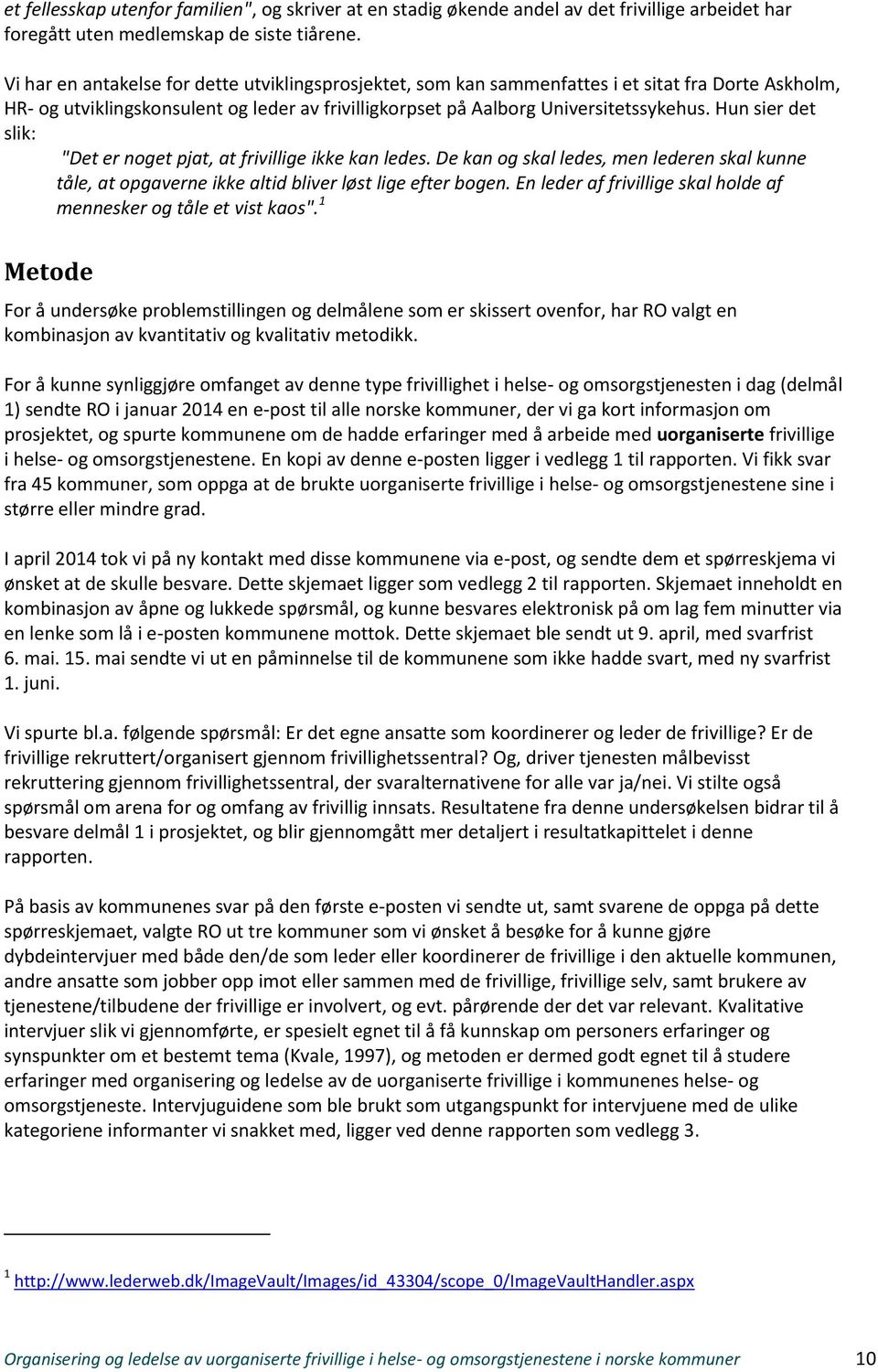 Hun sier det slik: "Det er noget pjat, at frivillige ikke kan ledes. De kan og skal ledes, men lederen skal kunne tåle, at opgaverne ikke altid bliver løst lige efter bogen.