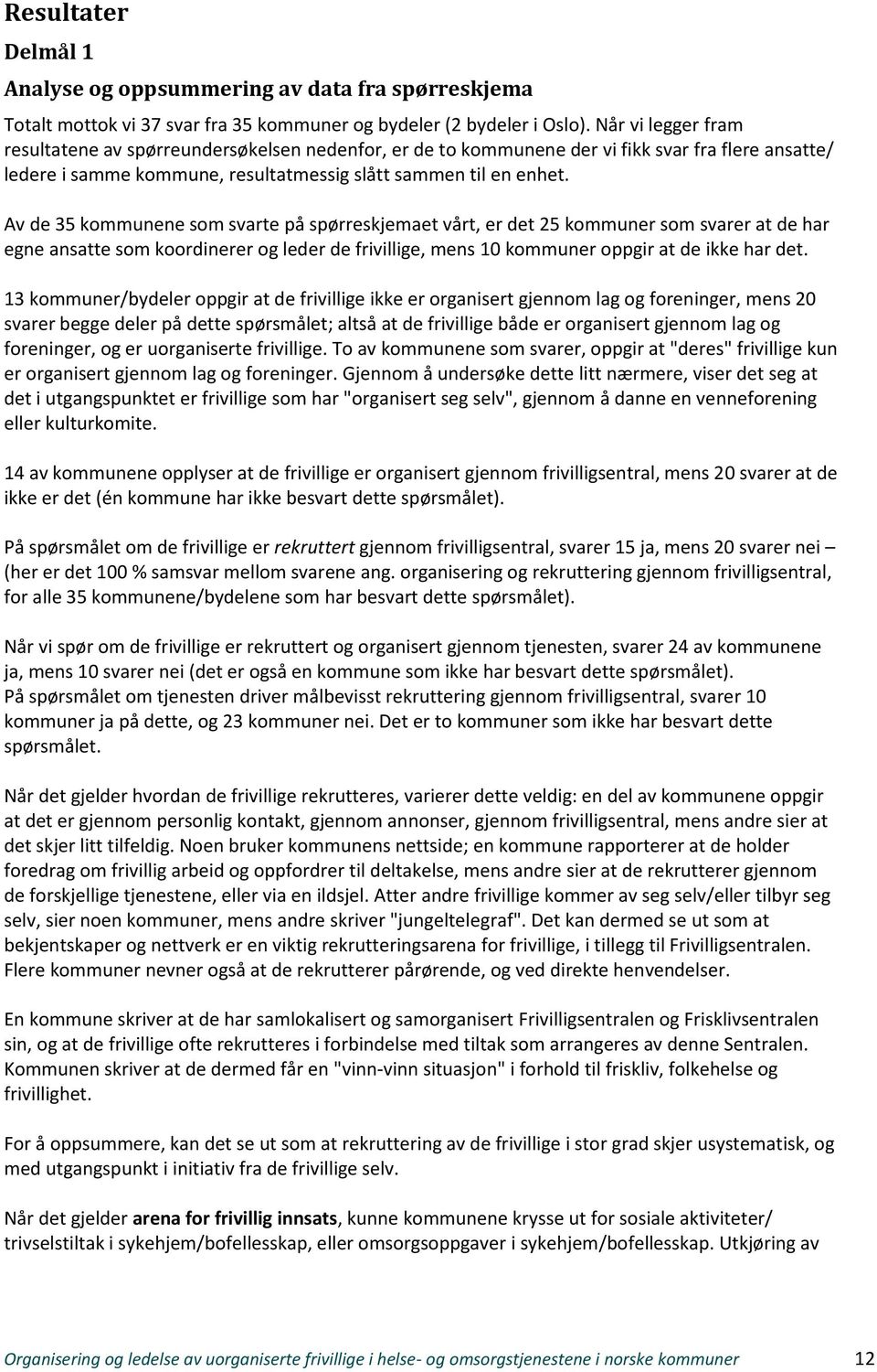 Av de 35 kommunene som svarte på spørreskjemaet vårt, er det 25 kommuner som svarer at de har egne ansatte som koordinerer og leder de frivillige, mens 10 kommuner oppgir at de ikke har det.