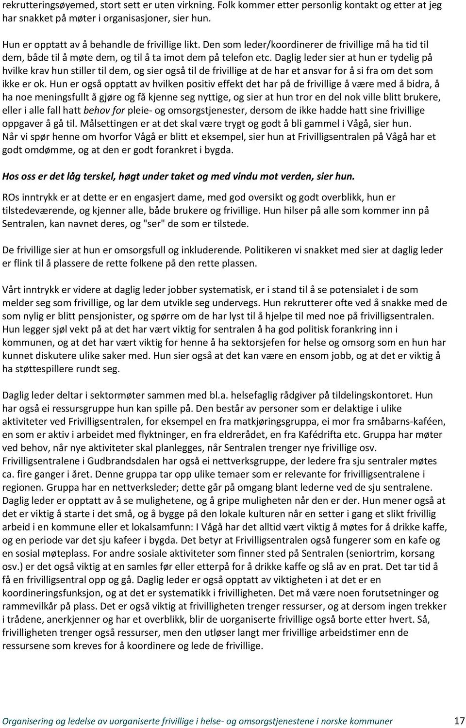 Daglig leder sier at hun er tydelig på hvilke krav hun stiller til dem, og sier også til de frivillige at de har et ansvar for å si fra om det som ikke er ok.