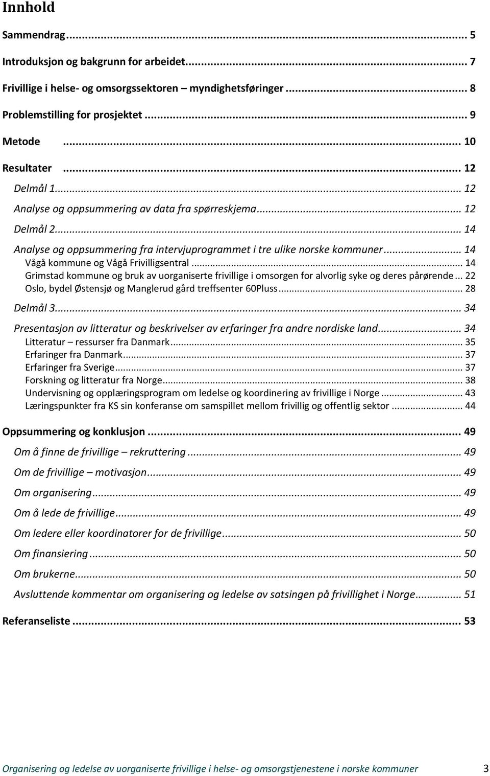 .. 14 Vågå kommune og Vågå Frivilligsentral... 14 Grimstad kommune og bruk av uorganiserte frivillige i omsorgen for alvorlig syke og deres pårørende.