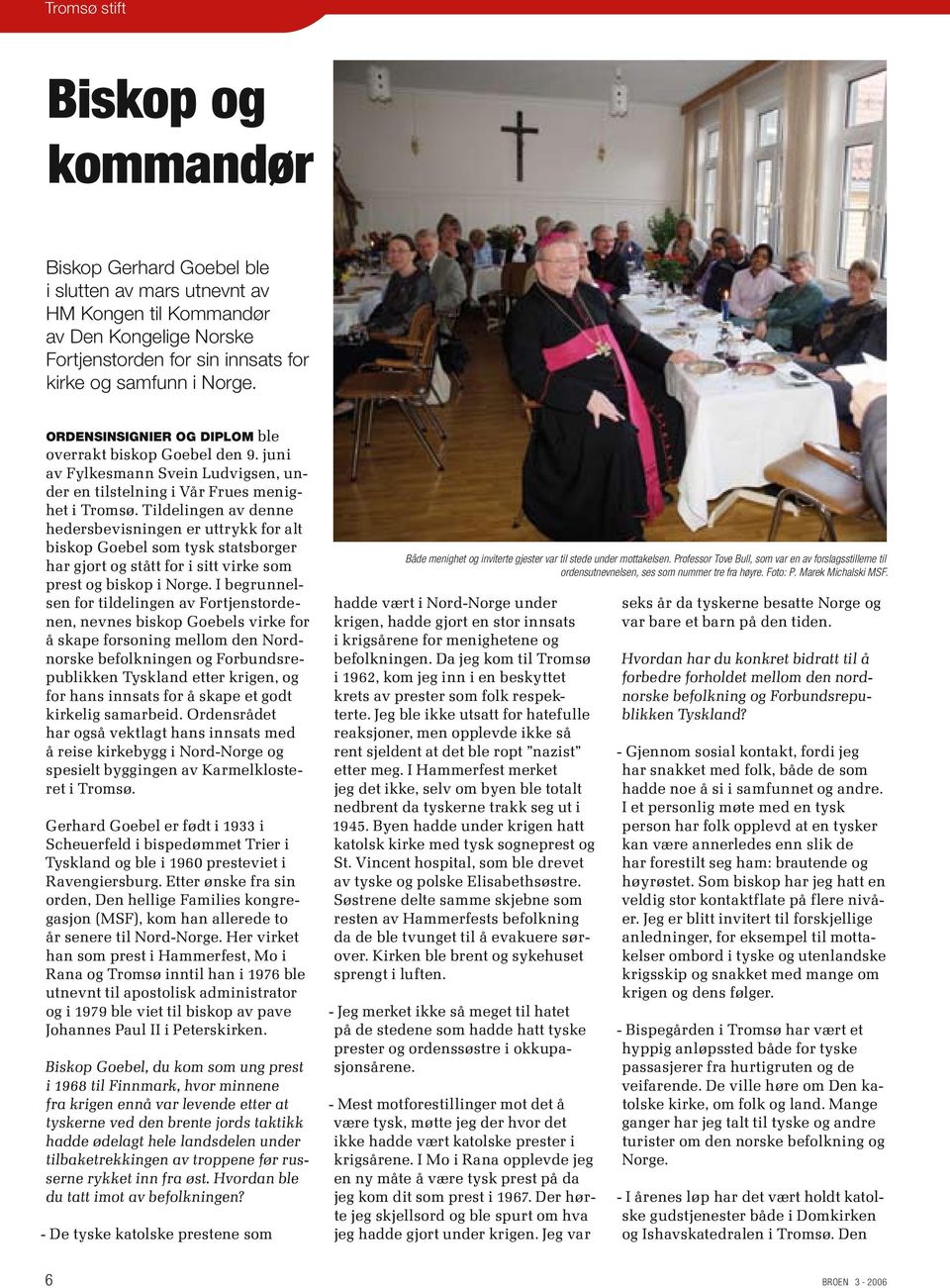 Tildelingen av denne hedersbevisningen er uttrykk for alt biskop Goebel som tysk statsborger har gjort og stått for i sitt virke som prest og biskop i Norge.
