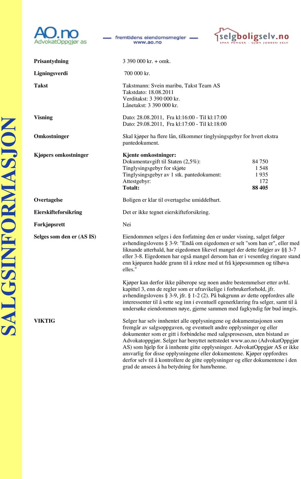 2011, Fra kl:16:00 - Til kl:17:00 Dato: 29.08.2011, Fra kl:17:00 - Til kl:18:00 Skal kjøper ha flere lån, tilkommer tinglysingsgebyr for hvert ekstra pantedokument.