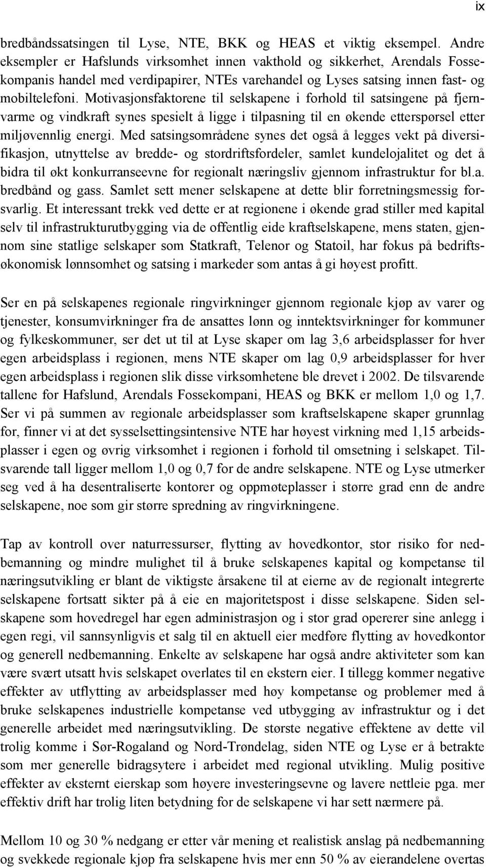 Motivasjonsfaktorene til selskapene i forhold til satsingene på fjernvarme og vindkraft synes spesielt å ligge i tilpasning til en økende etterspørsel etter miljøvennlig energi.