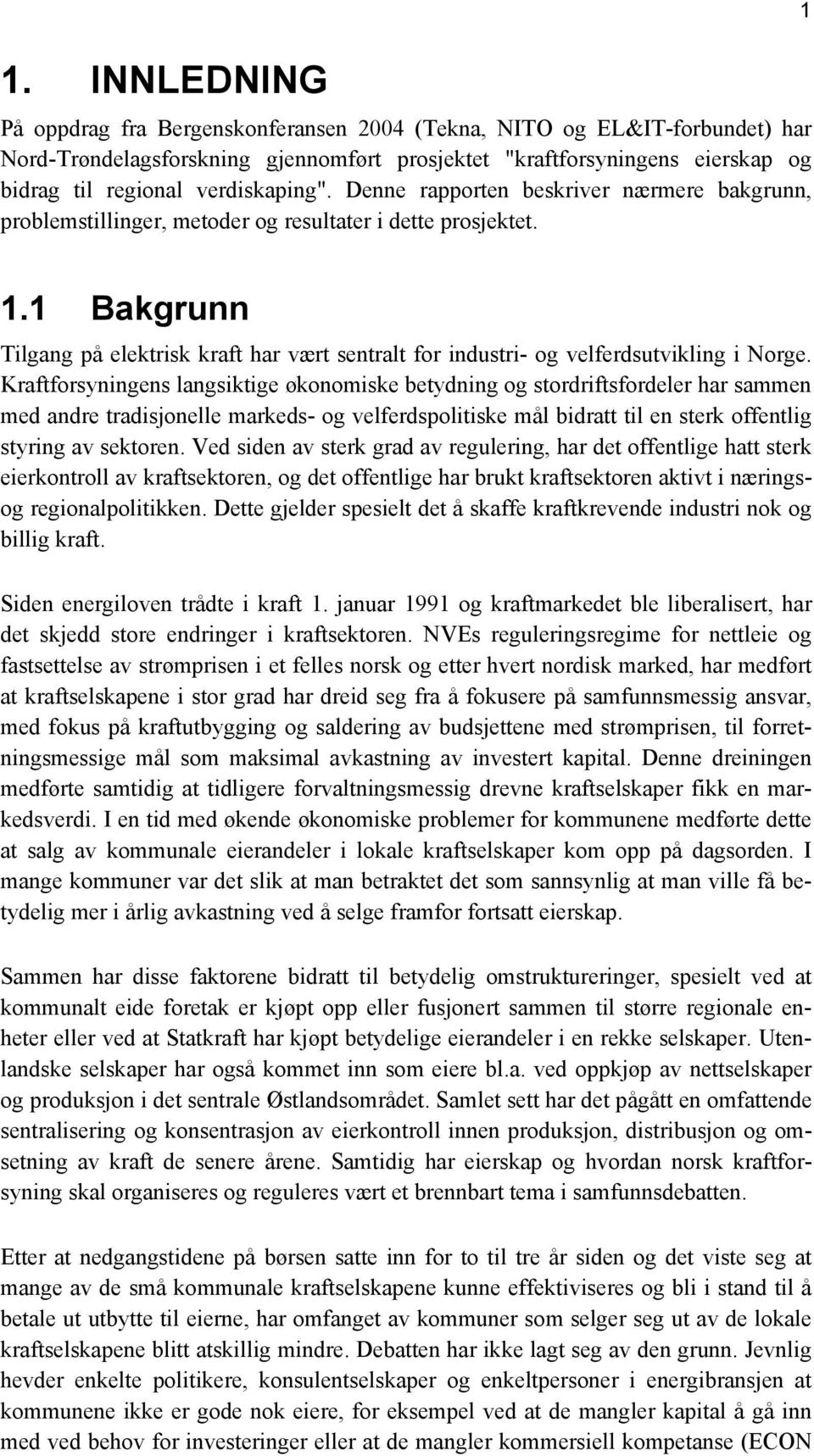 1 Bakgrunn Tilgang på elektrisk kraft har vært sentralt for industri- og velferdsutvikling i Norge.