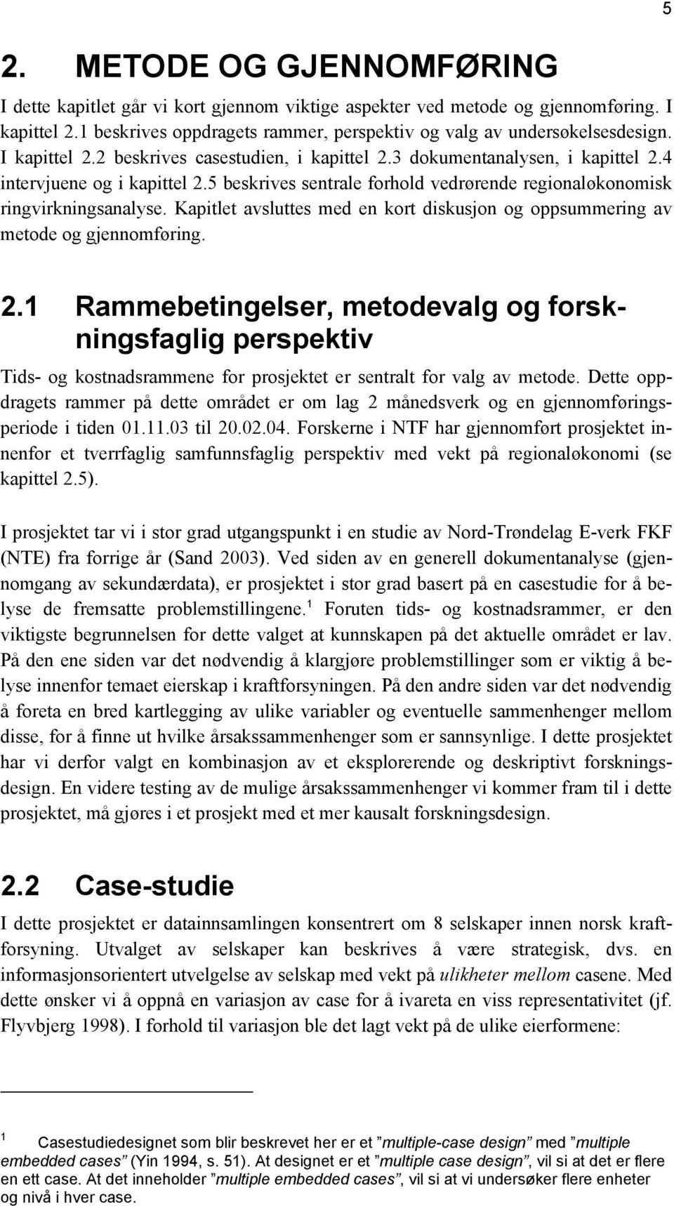 Kapitlet avsluttes med en kort diskusjon og oppsummering av metode og gjennomføring. 5 2.