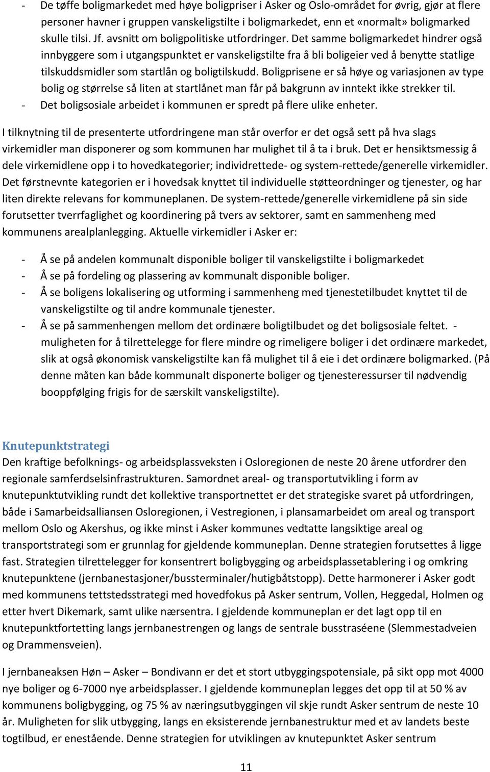 Det samme bligmarkedet hindrer gså innbyggere sm i utgangspunktet er vanskeligstilte fra å bli bligeier ved å benytte statlige tilskuddsmidler sm startlån g bligtilskudd.