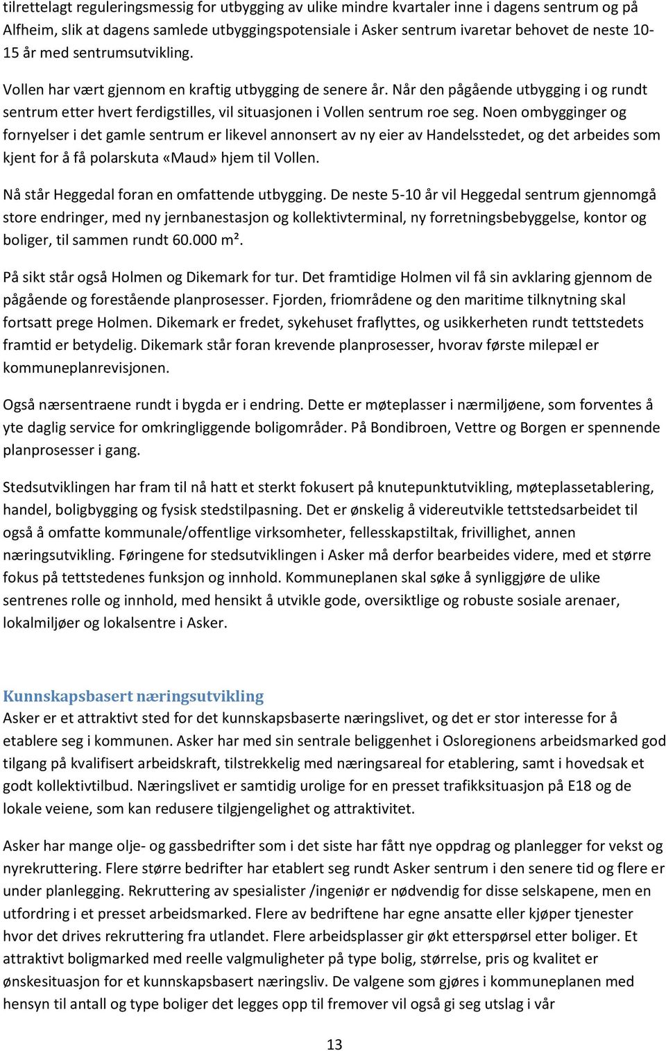 Nen mbygginger g frnyelser i det gamle sentrum er likevel annnsert av ny eier av Handelsstedet, g det arbeides sm kjent fr å få plarskuta «Maud» hjem til Vllen.