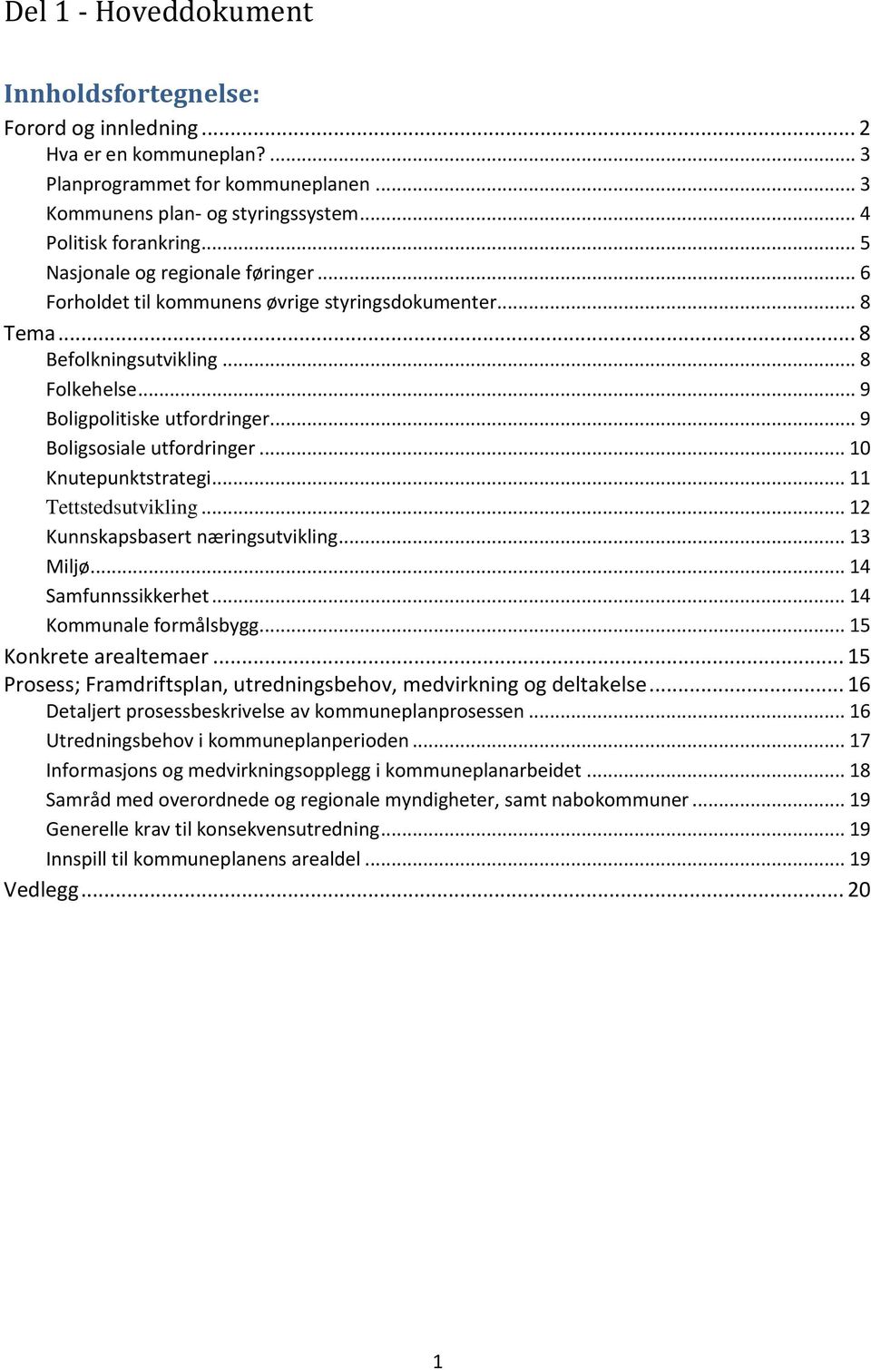 .. 10 Knutepunktstrategi... 11 Tettstedsutvikling... 12 Kunnskapsbasert næringsutvikling... 13 Miljø... 14 Samfunnssikkerhet... 14 Kmmunale frmålsbygg... 15 Knkrete arealtemaer.