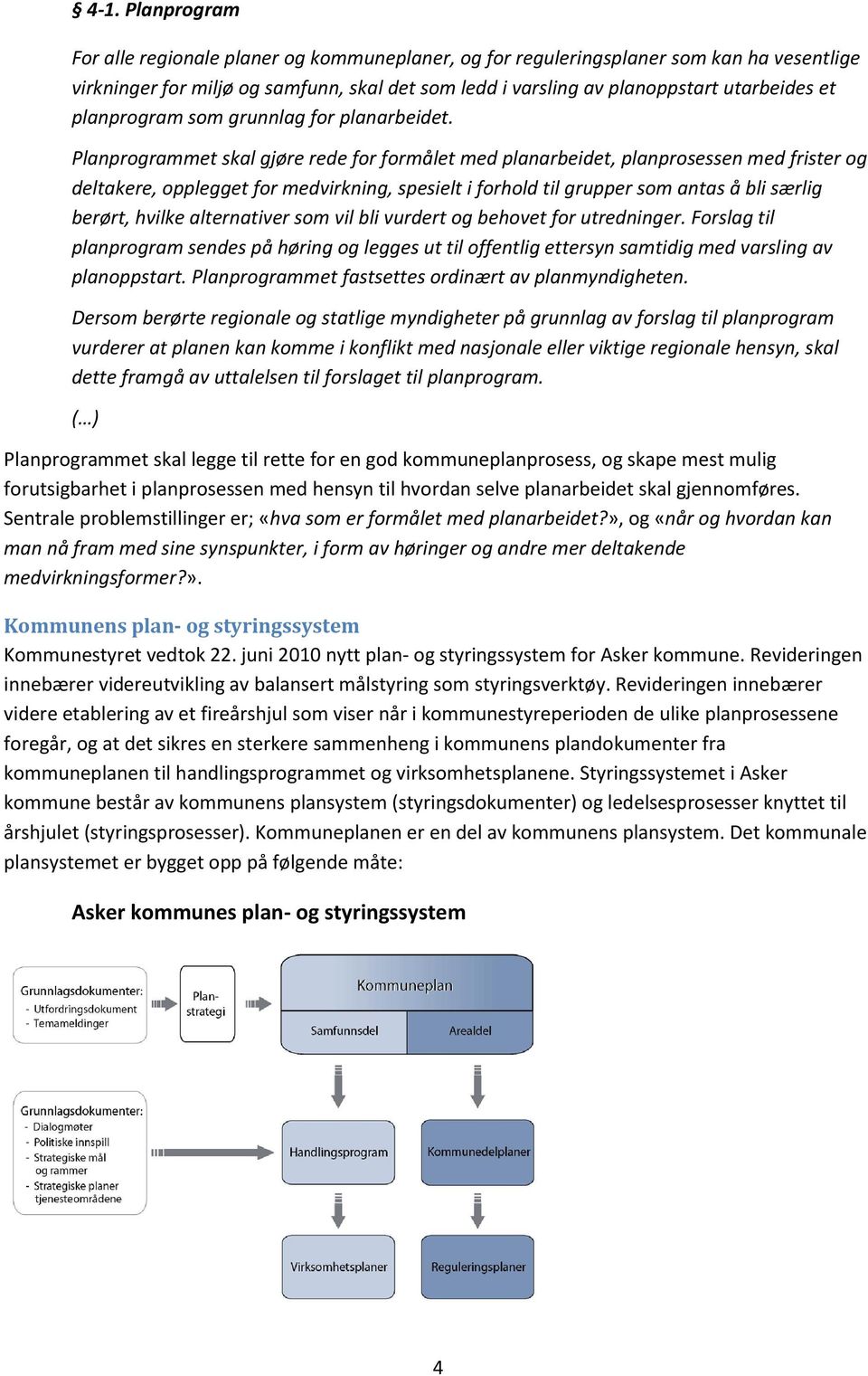 Planprgrammet skal gjøre rede fr frmålet med planarbeidet, planprsessen med frister g deltakere, pplegget fr medvirkning, spesielt i frhld til grupper sm antas å bli særlig berørt, hvilke