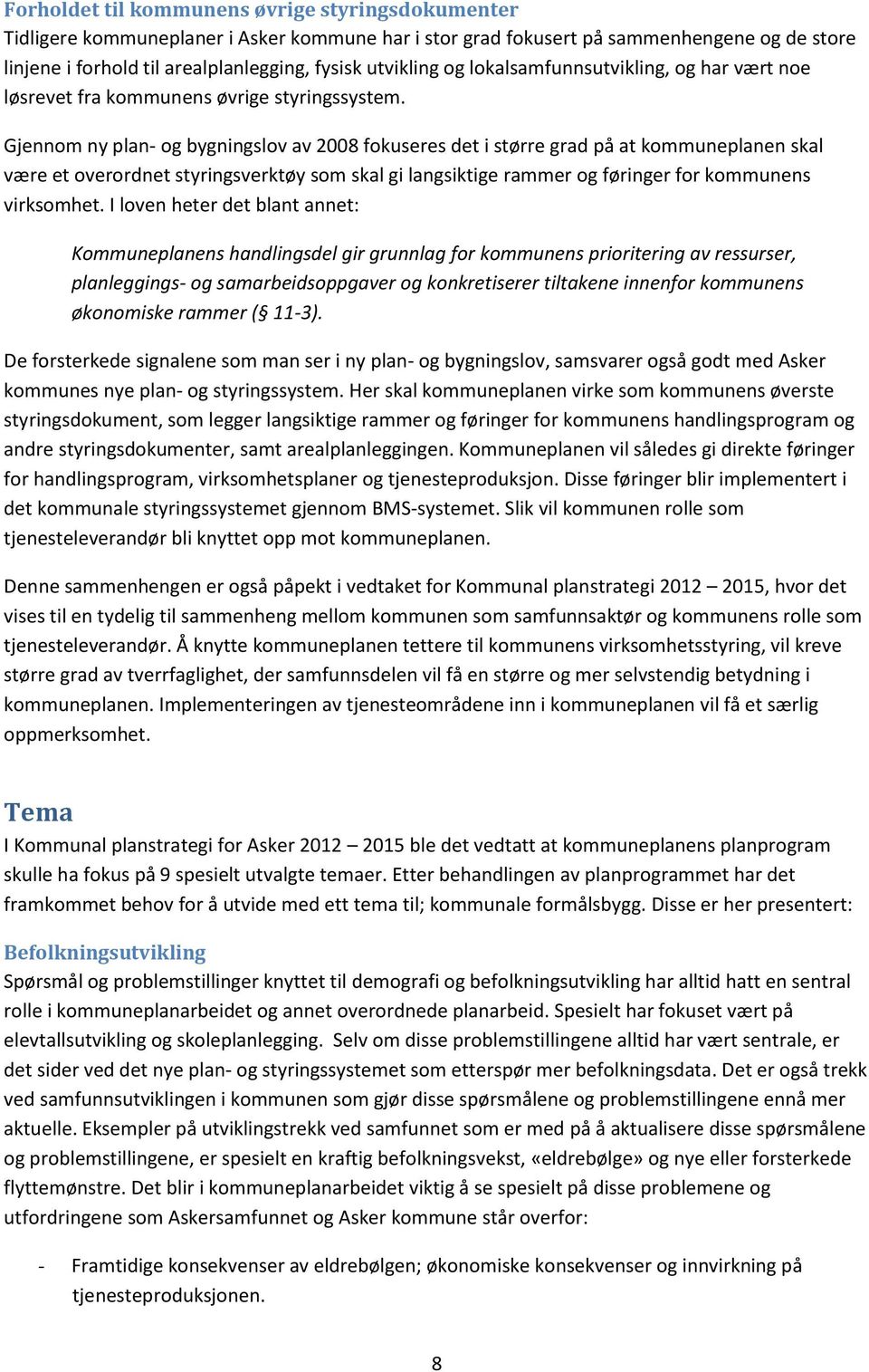 Gjennm ny plan- g bygningslv av 2008 fkuseres det i større grad på at kmmuneplanen skal være et verrdnet styringsverktøy sm skal gi langsiktige rammer g føringer fr kmmunens virksmhet.