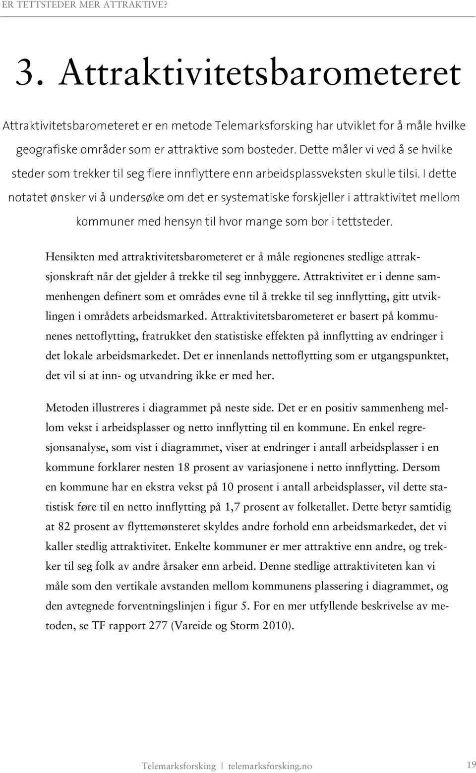 I dette notatet ønsker vi å undersøke om det er systematiske forskjeller i attraktivitet mellom kommuner med hensyn til hvor mange som bor i tettsteder.