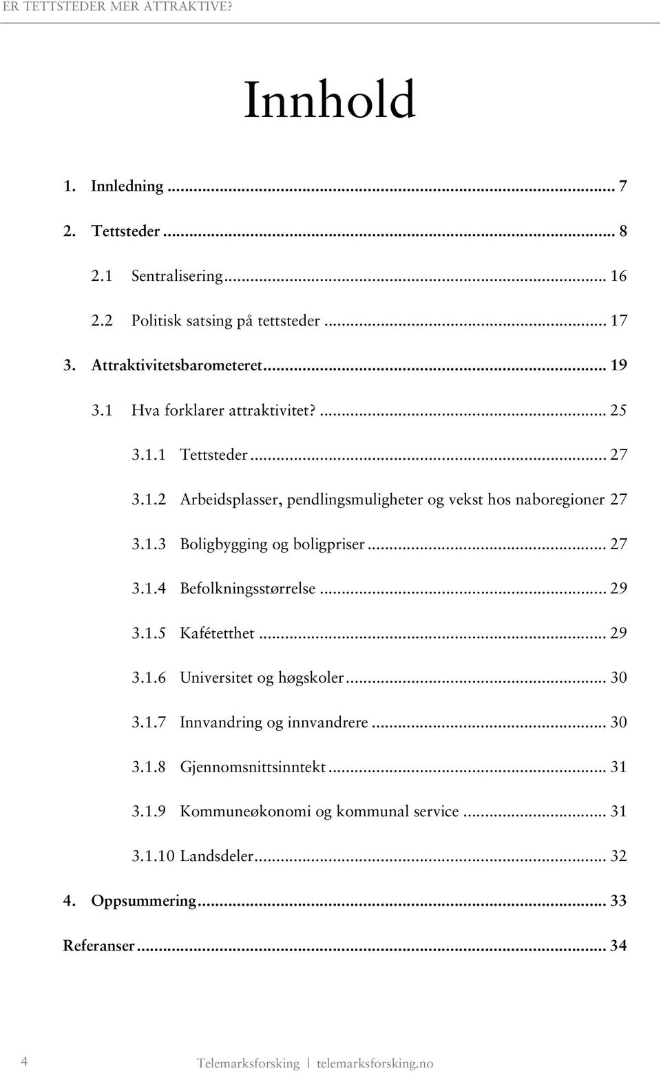 .. 27 3.1.4 Befolkningsstørrelse... 29 3.1.5 Kafétetthet... 29 3.1.6 Universitet og høgskoler... 30 3.1.7 Innvandring og innvandrere... 30 3.1.8 Gjennomsnittsinntekt.