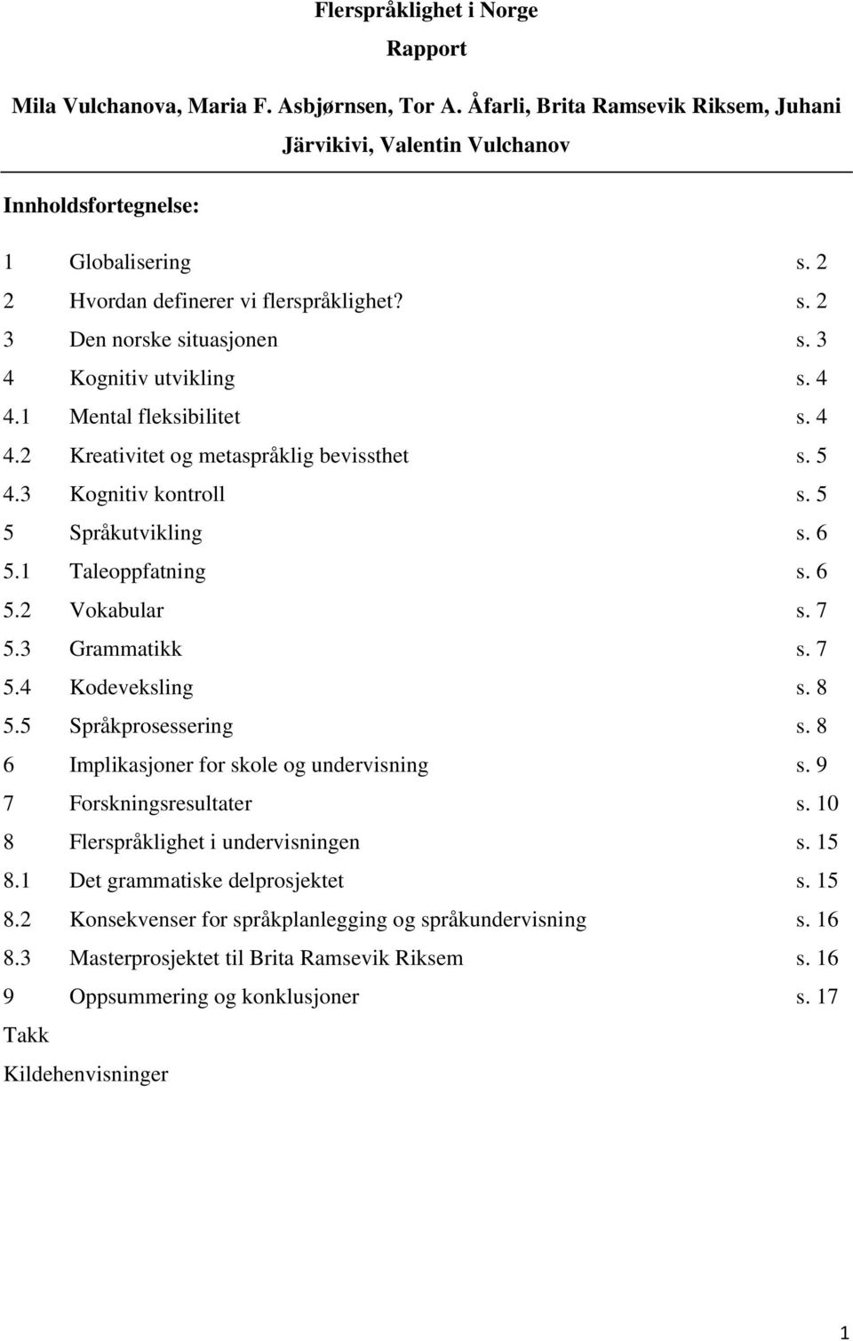 3 Kognitiv kontroll s. 5 5 Språkutvikling s. 6 5.1 Taleoppfatning s. 6 5.2 Vokabular s. 7 5.3 Grammatikk s. 7 5.4 Kodeveksling s. 8 5.5 Språkprosessering s.