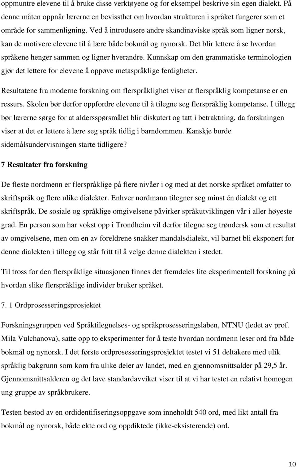 Ved å introdusere andre skandinaviske språk som ligner norsk, kan de motivere elevene til å lære både bokmål og nynorsk. Det blir lettere å se hvordan språkene henger sammen og ligner hverandre.