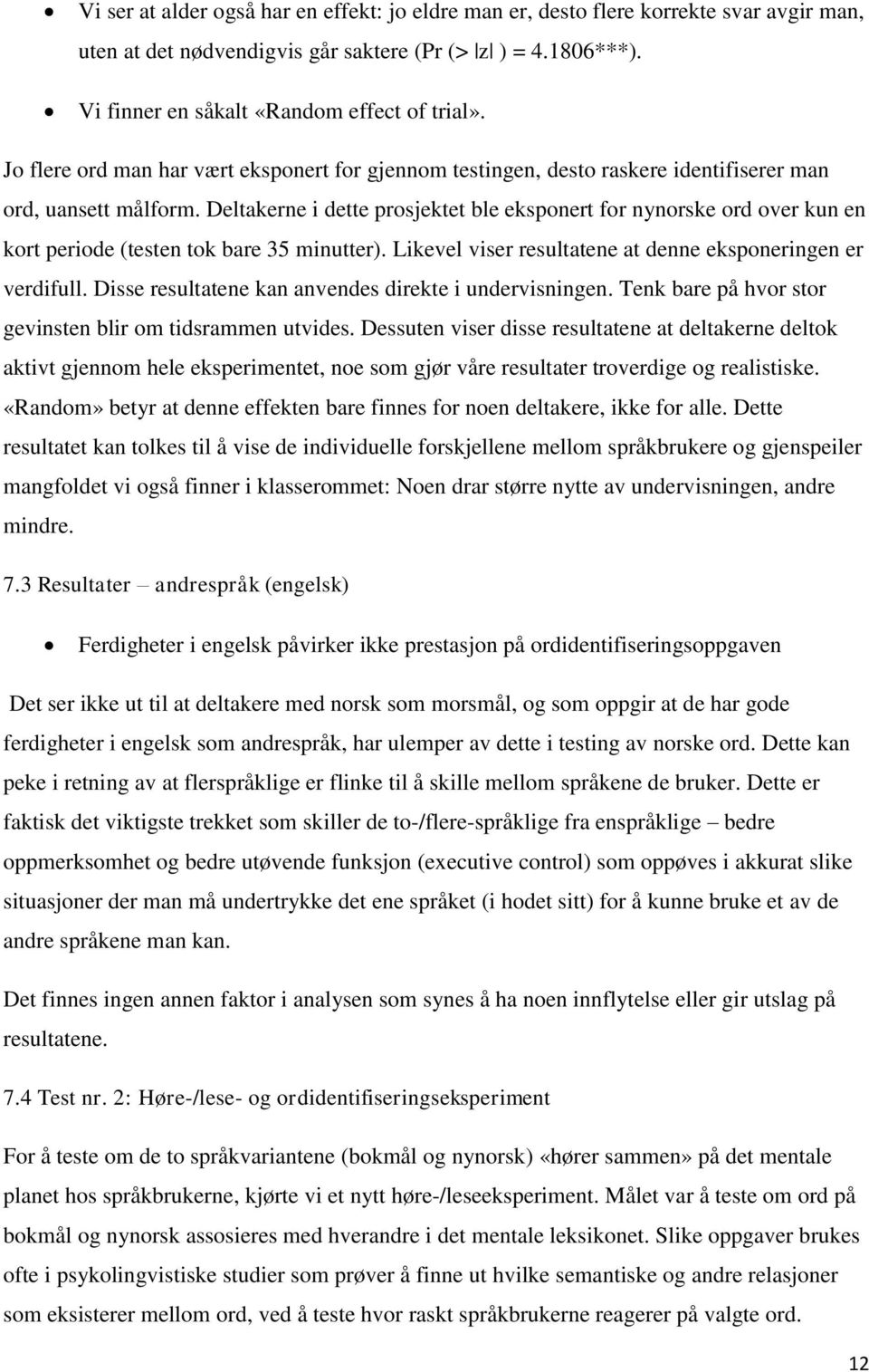 Deltakerne i dette prosjektet ble eksponert for nynorske ord over kun en kort periode (testen tok bare 35 minutter). Likevel viser resultatene at denne eksponeringen er verdifull.