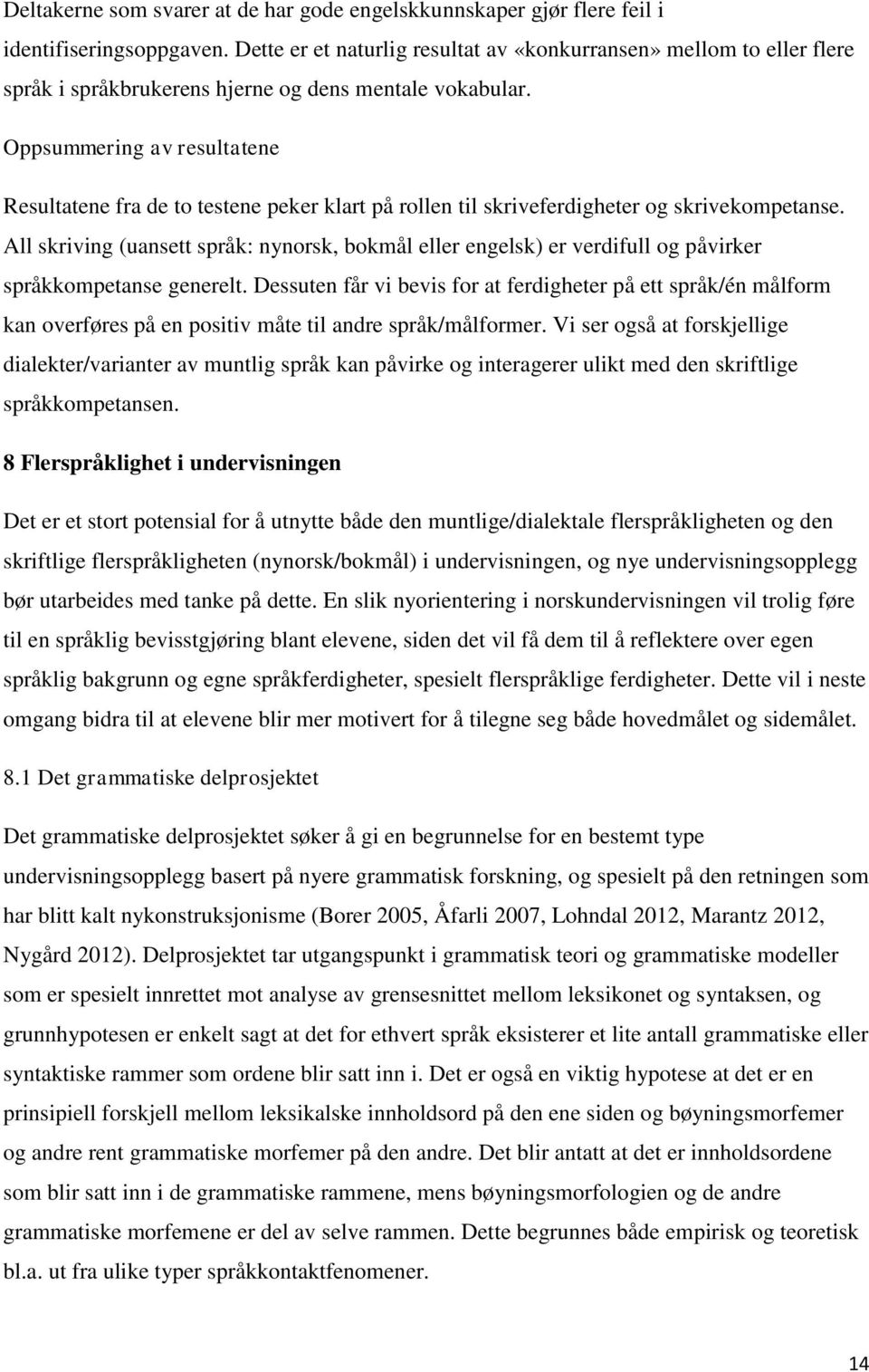 Oppsummering av resultatene Resultatene fra de to testene peker klart på rollen til skriveferdigheter og skrivekompetanse.