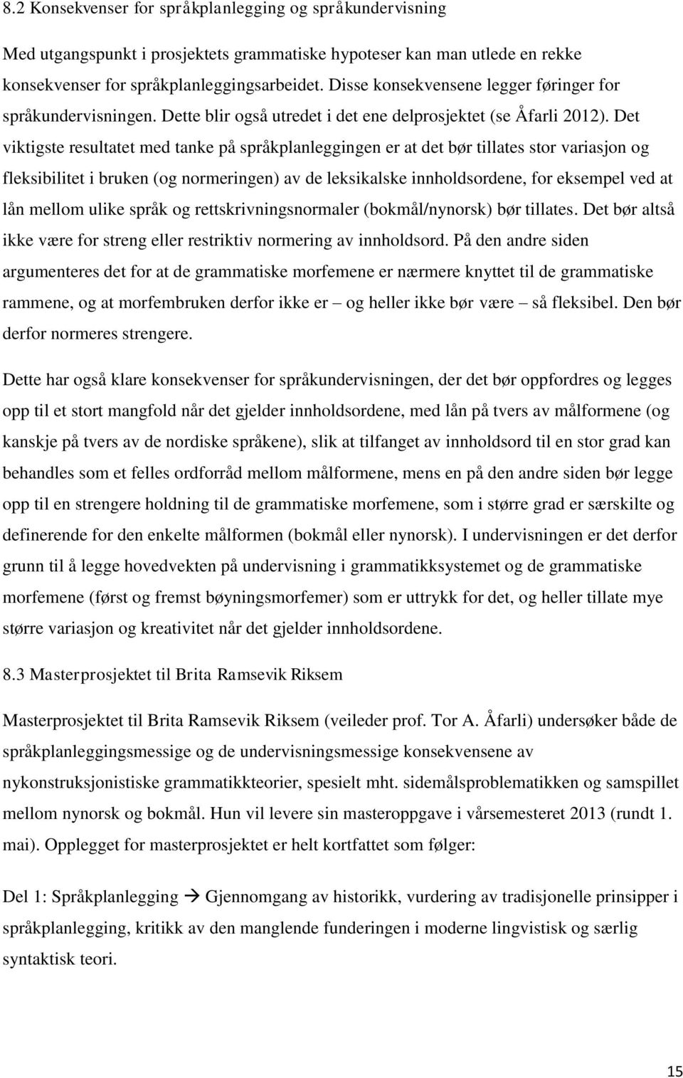 Det viktigste resultatet med tanke på språkplanleggingen er at det bør tillates stor variasjon og fleksibilitet i bruken (og normeringen) av de leksikalske innholdsordene, for eksempel ved at lån