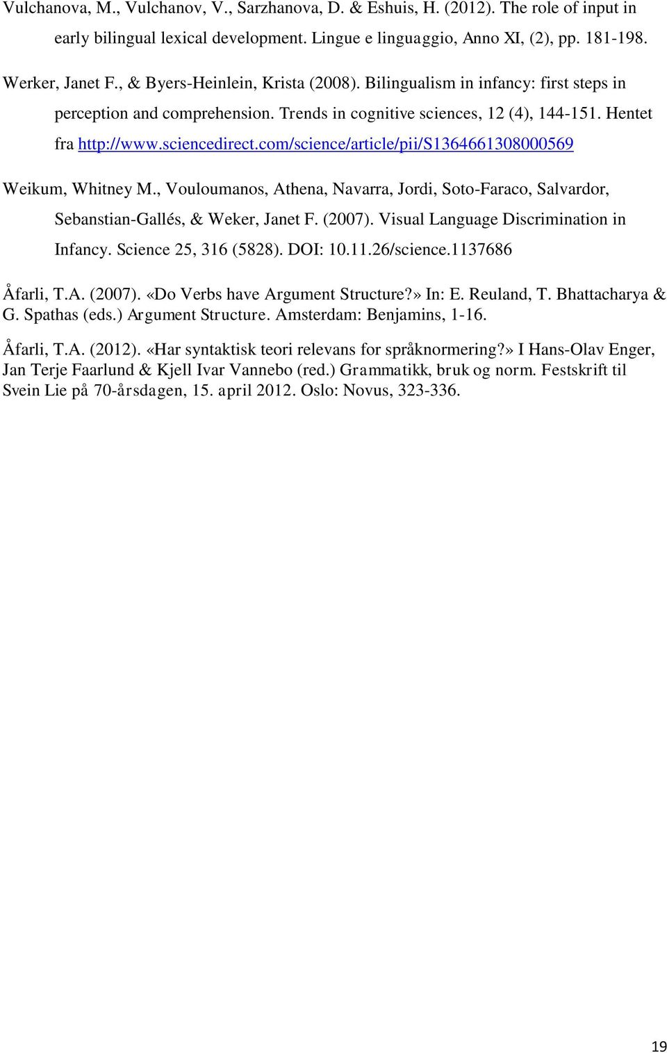 com/science/article/pii/s1364661308000569 Weikum, Whitney M., Vouloumanos, Athena, Navarra, Jordi, Soto-Faraco, Salvardor, Sebanstian-Gallés, & Weker, Janet F. (2007).