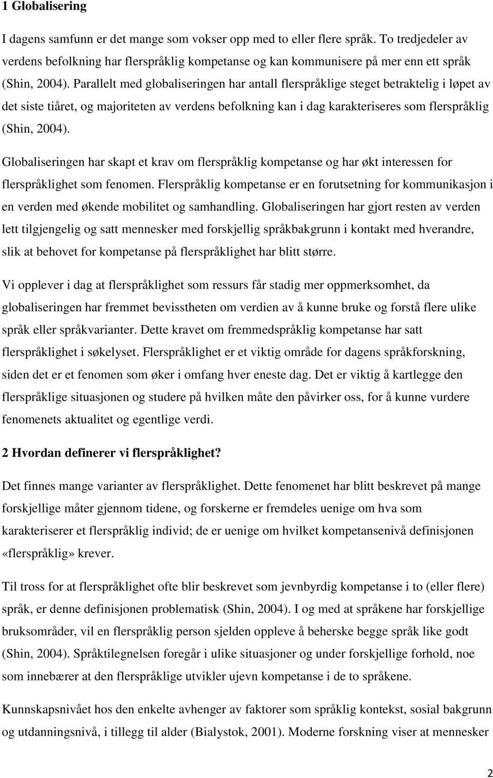 Parallelt med globaliseringen har antall flerspråklige steget betraktelig i løpet av det siste tiåret, og majoriteten av verdens befolkning kan i dag karakteriseres som flerspråklig (Shin, 2004).