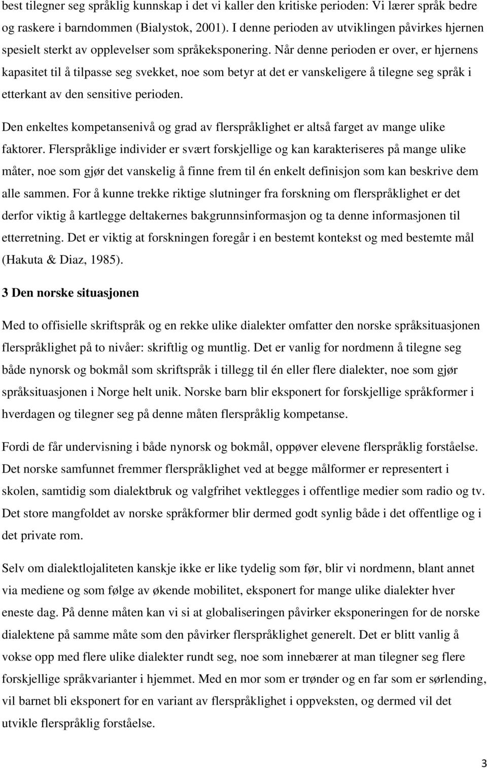 Når denne perioden er over, er hjernens kapasitet til å tilpasse seg svekket, noe som betyr at det er vanskeligere å tilegne seg språk i etterkant av den sensitive perioden.