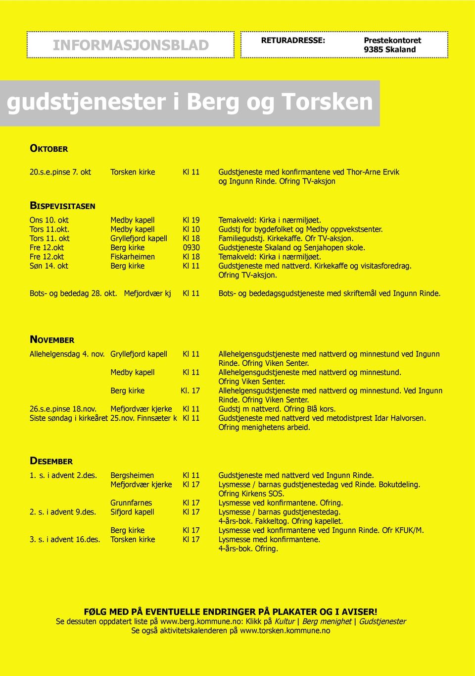 Tors 11. okt Gryllefjord kapell Kl 18 Familiegudstj. Kirkekaffe. Ofr TV-aksjon. Fre 12.okt Berg kirke 0930 Gudstjeneste Skaland og Senjahopen skole. Fre 12.okt Fiskarheimen Kl 18 Temakveld: Kirka i nærmiljøet.