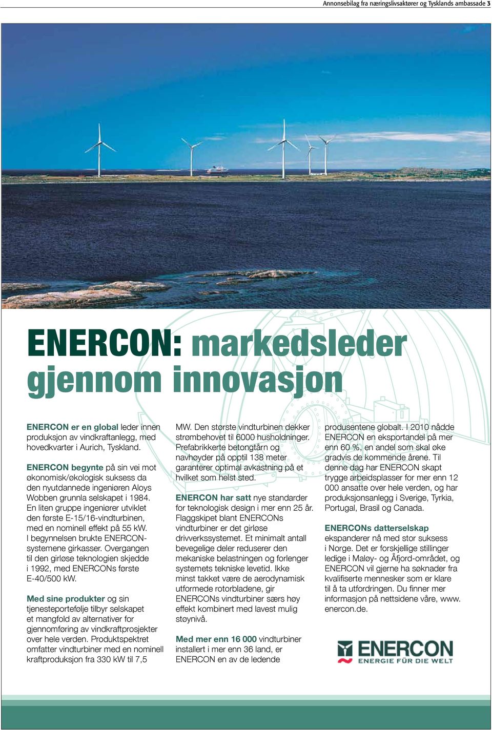 En liten gruppe ingeniører utviklet den første E-15/16-vindturbinen, med en nominell effekt på 55 kw. I begynnelsen brukte ENERCONsystemene girkasser.