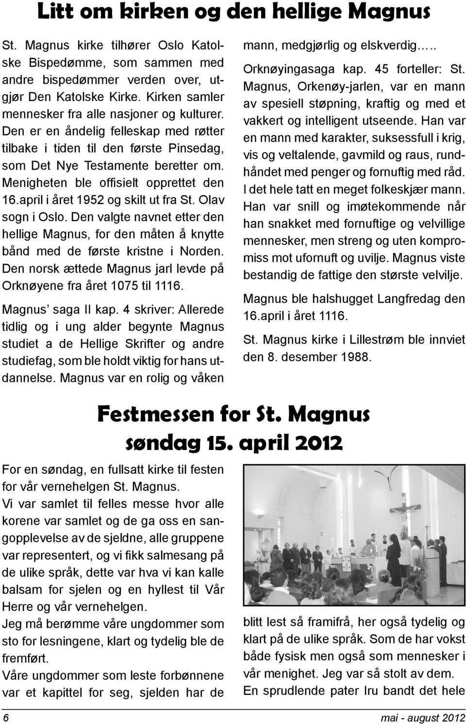 Menigheten ble offisielt opprettet den 16.april i året 1952 og skilt ut fra St. Olav sogn i Oslo.