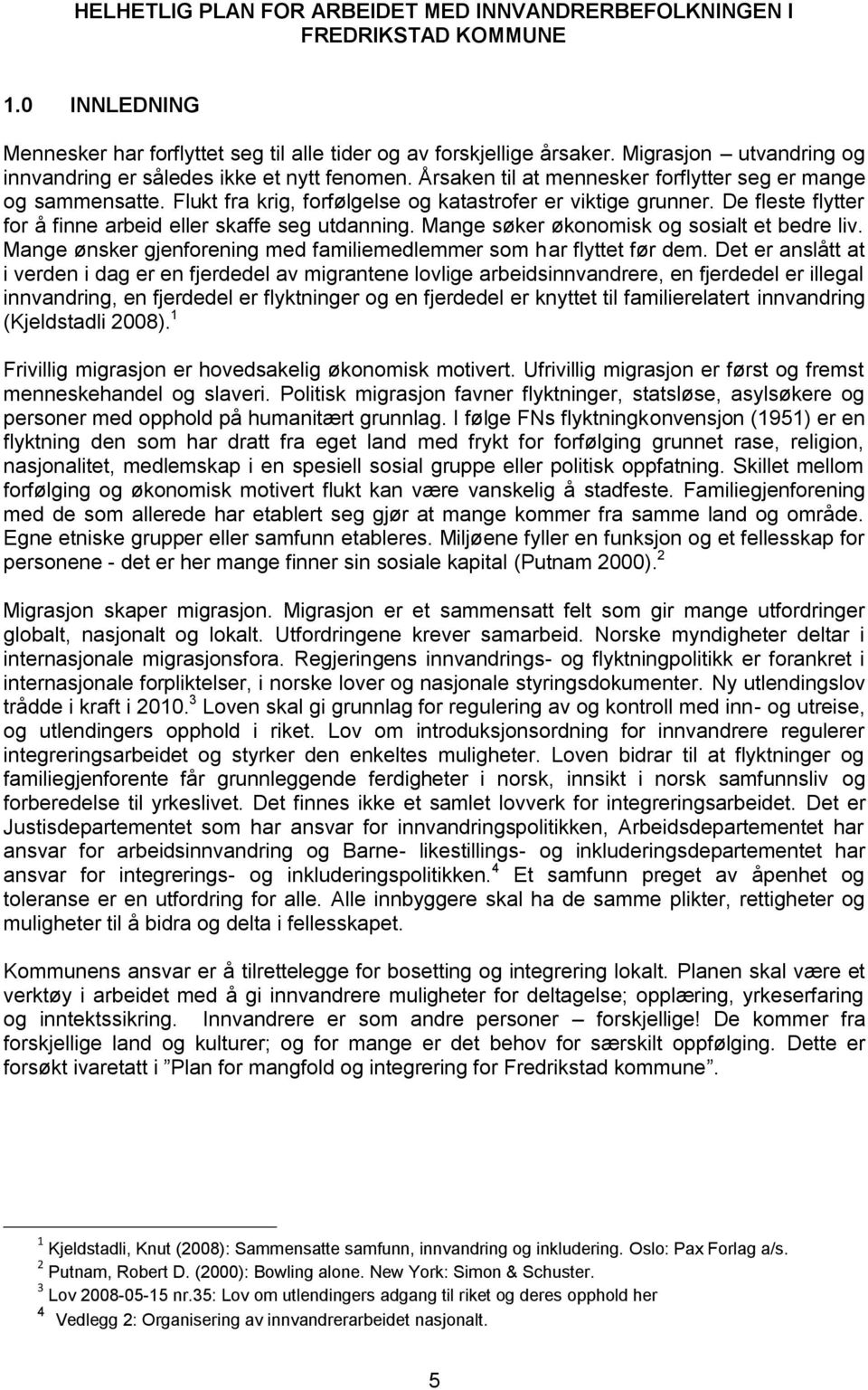 De fleste flytter for å finne arbeid eller skaffe seg utdanning. Mange søker økonomisk og sosialt et bedre liv. Mange ønsker gjenforening med familiemedlemmer som har flyttet før dem.