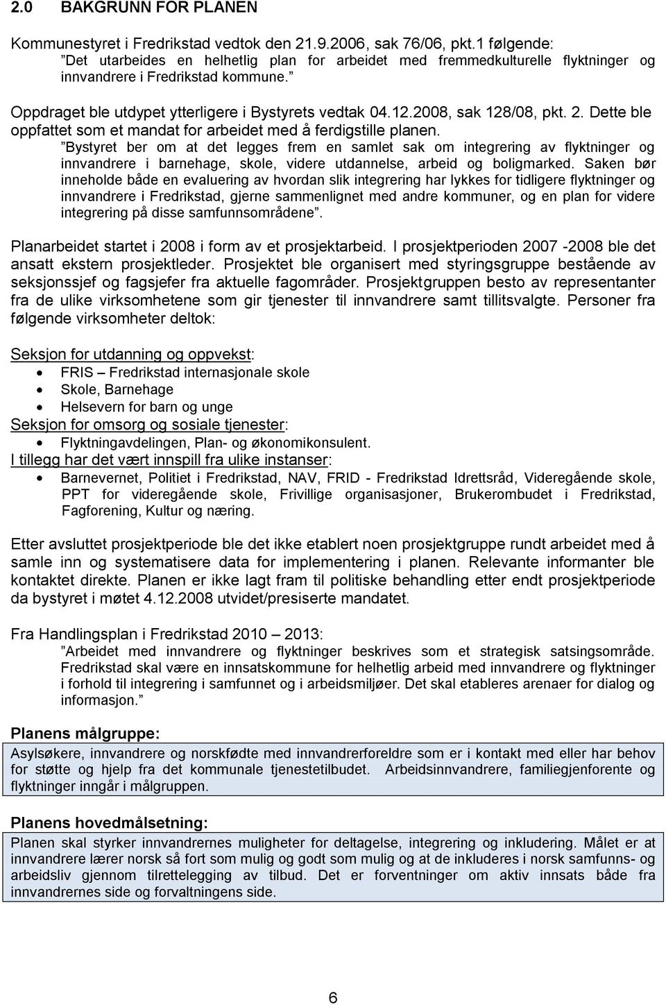 2008, sak 128/08, pkt. 2. Dette ble oppfattet som et mandat for arbeidet med å ferdigstille planen.