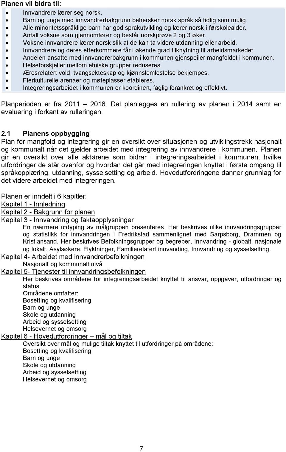 Voksne innvandrere lærer norsk slik at de kan ta videre utdanning eller arbeid. Innvandrere og deres etterkommere får i økende grad tilknytning til arbeidsmarkedet.